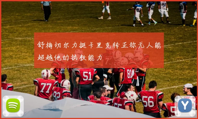 舒梅切尔力挺卡里克转正称无人能超越他的执教能力