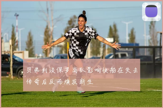 贝弗利谈保罗离队影响快船在失去传奇后反而焕发新生